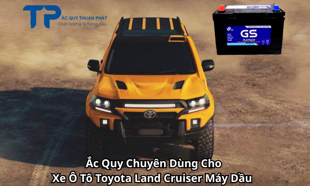 Ắc Quy Chuyên Dùng Cho Xe Ô Tô Toyota Land Cruiser Máy Dầu