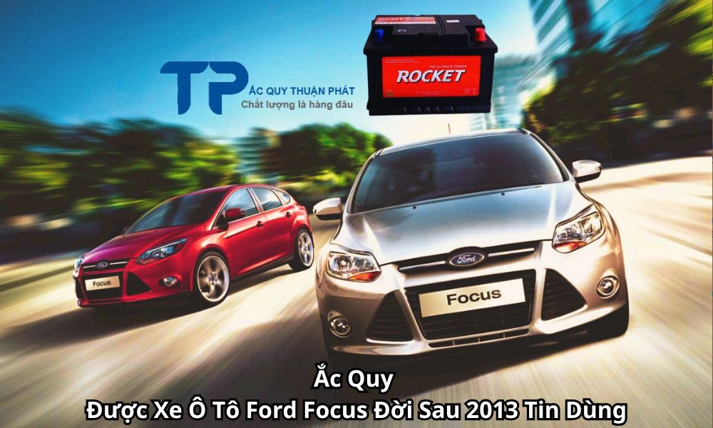 Ắc Quy Được Xe Ô Tô Ford Focus Đời Sau 2013 Tin Dùng