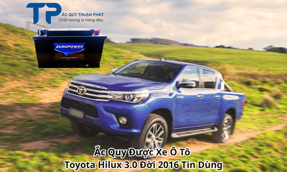 Ắc Quy Được Xe Ô Tô Toyota Hilux 3.0 Đời 2016 Tin Dùng