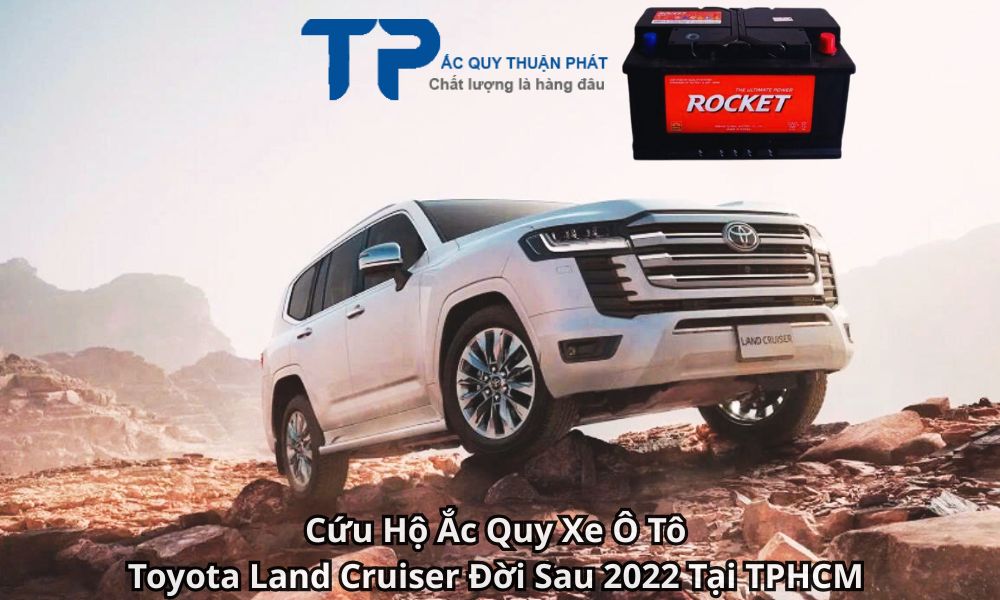 Cứu Hộ Ắc Quy Xe Ô Tô Toyota Land Cruiser Đời Sau 2022 Tại TPHCM
