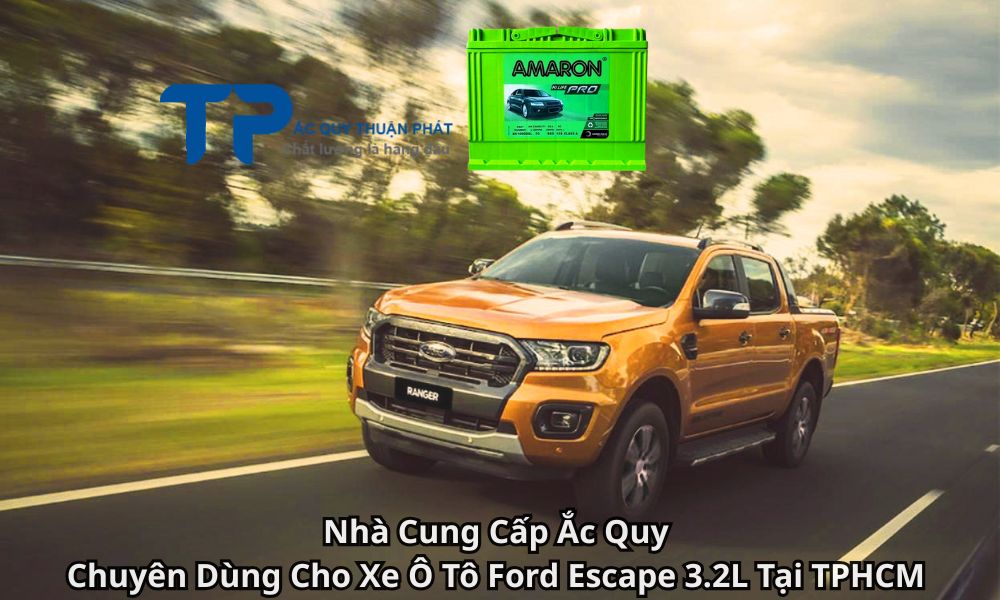 Nhà Cung Cấp Ắc Quy Chuyên Dùng Cho Xe Ô Tô Ford Escape 3.2L Tại TPHCM