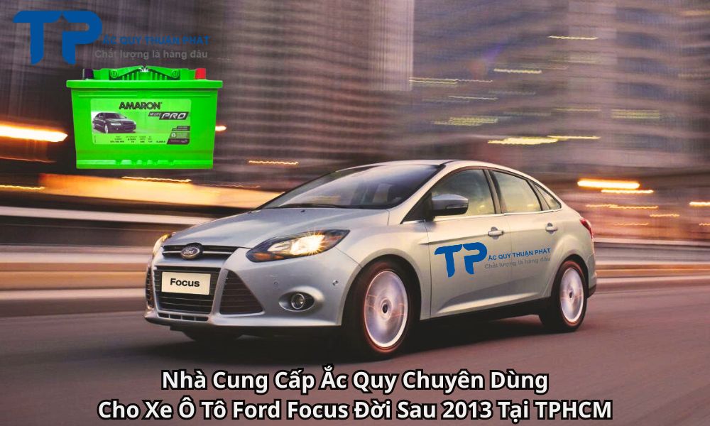 Nhà Cung Cấp Ắc Quy Chuyên Dùng Cho Xe Ô Tô Ford Focus Đời Sau 2013 Tại TPHCM