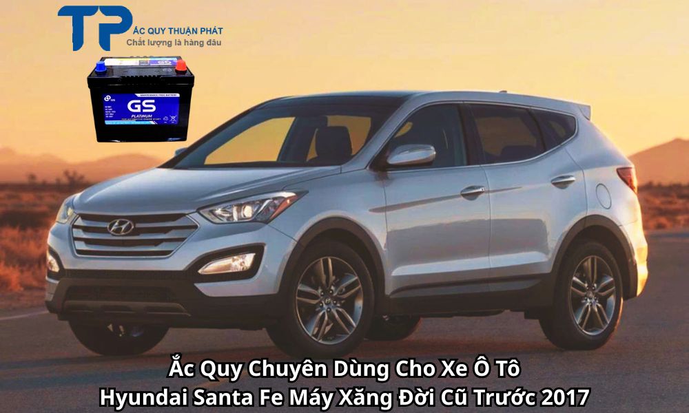 Ắc Quy Chuyên Dùng Cho Xe Ô Tô Hyundai Santa Fe Máy Xăng Đời Cũ Trước 2017