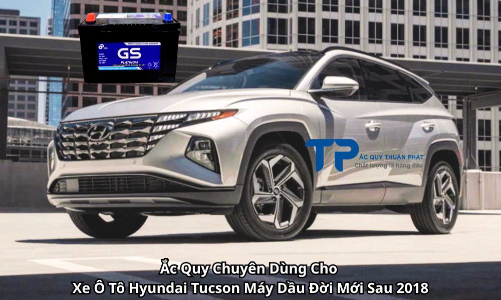 Ắc Quy Chuyên Dùng Cho Xe Ô Tô Hyundai Tucson Máy Dầu Đời Mới Sau 2018