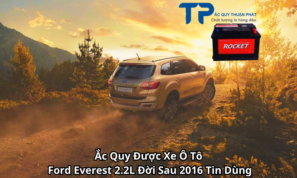 Ắc Quy Được Xe Ô Tô Ford Everest 2.2L Đời Sau 2016 Tin Dùng