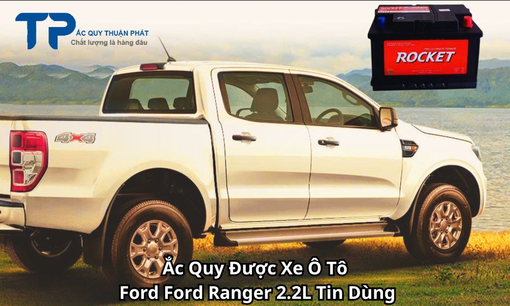 Ắc Quy Được Xe Ô Tô Ford Ford Ranger 2.2L Tin Dùng