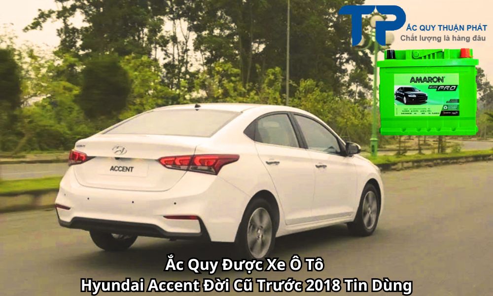 Ắc Quy Được Xe Ô Tô Hyundai Accent Đời Cũ Trước 2018 Tin Dùng