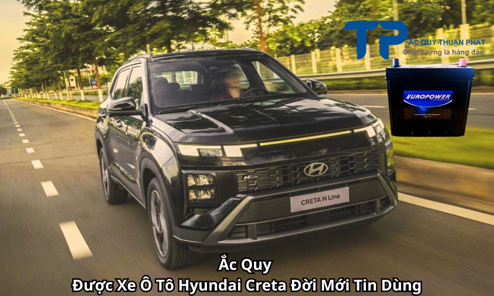 Ắc Quy Được Xe Ô Tô Hyundai Creta Đời Mới Tin Dùng
