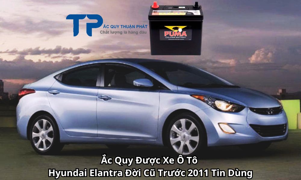 Ắc Quy Được Xe Ô Tô Hyundai Elantra Đời Cũ Trước 2011 Tin Dùng