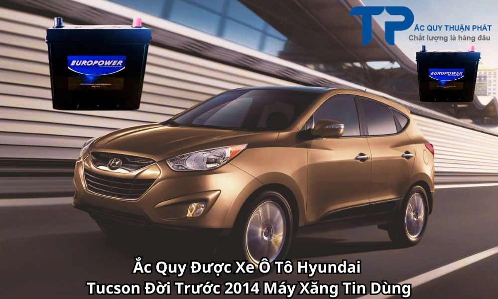 Ắc Quy Được Xe Ô Tô Hyundai Tucson Đời Trước 2014 Máy Xăng Tin Dùng