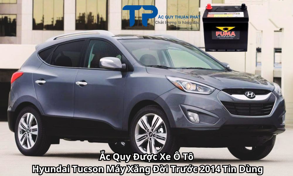 Ắc Quy Được Xe Ô Tô Hyundai Tucson Máy Xăng Đời Trước 2014 Tin Dùng