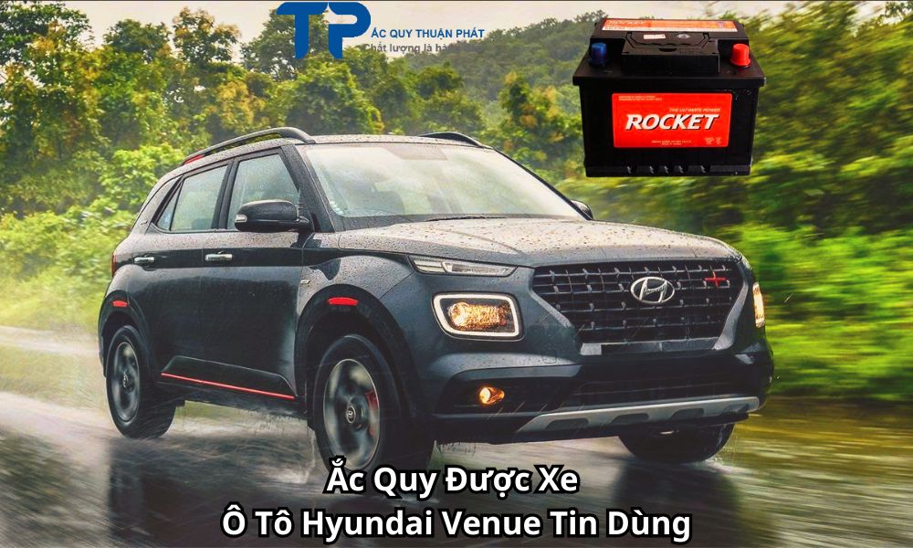 Ắc Quy Được Xe Ô Tô Hyundai Venue Tin Dùng
