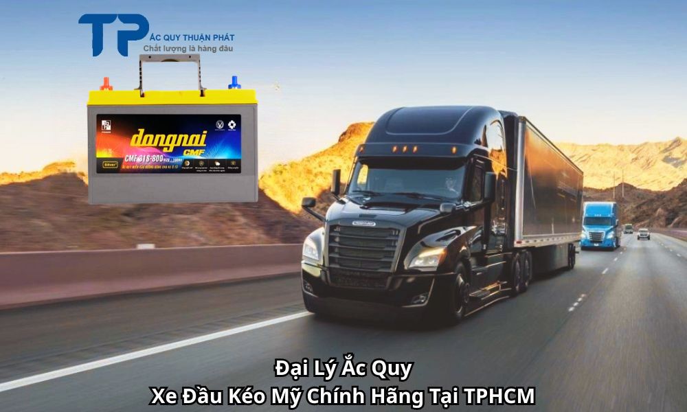 Đại Lý Ắc Quy Xe Đầu Kéo Mỹ Chính Hãng Tại TPHCM