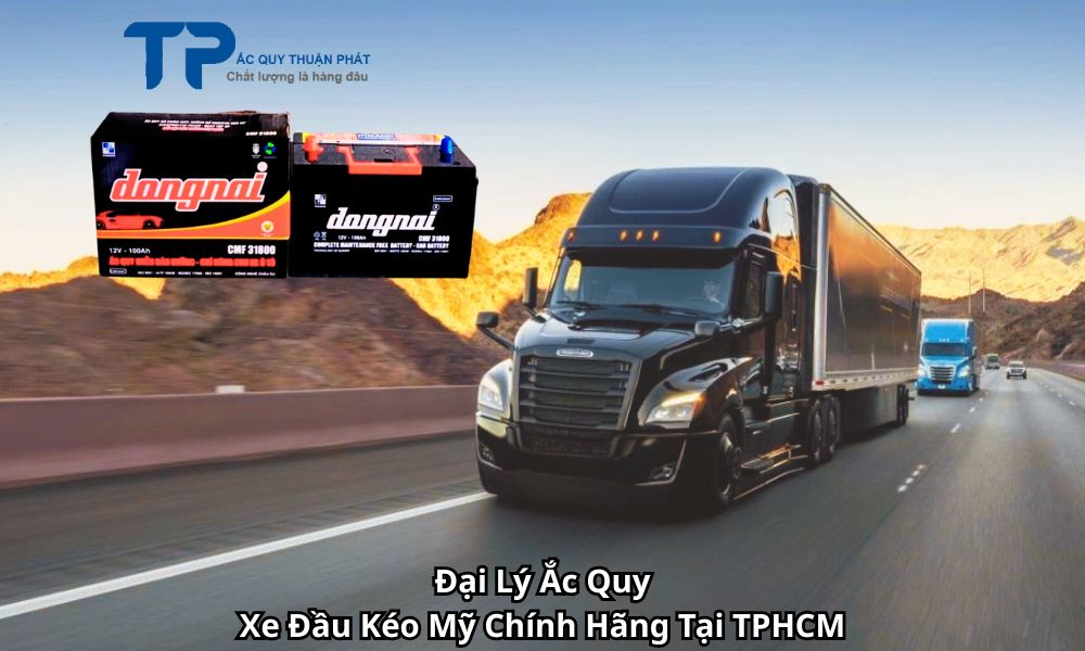 Đại Lý Ắc Quy Xe Đầu Kéo Mỹ Chính Hãng Tại TPHCM