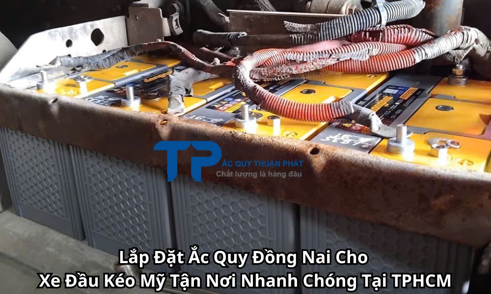 Lắp Đặt Ắc Quy Đồng Nai Cho Xe Đầu Kéo Mỹ Tận Nơi Nhanh Chóng Tại TPHCM
