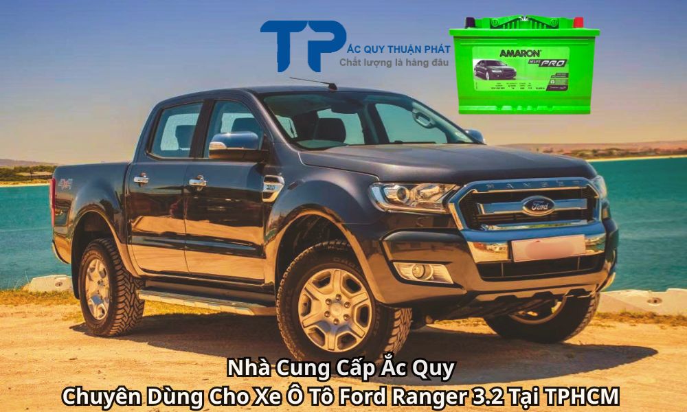Nhà Cung Cấp Ắc Quy Chuyên Dùng Cho Xe Ô Tô Ford Ranger 3.2 Tại TPHCM