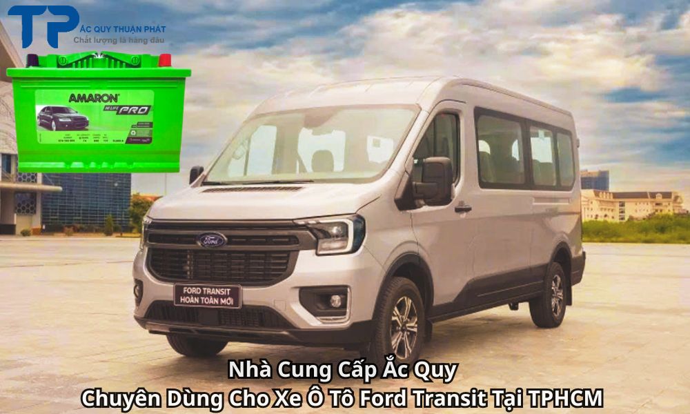 Nhà Cung Cấp Ắc Quy Chuyên Dùng Cho Xe Ô Tô Ford Transit Tại TPHCM