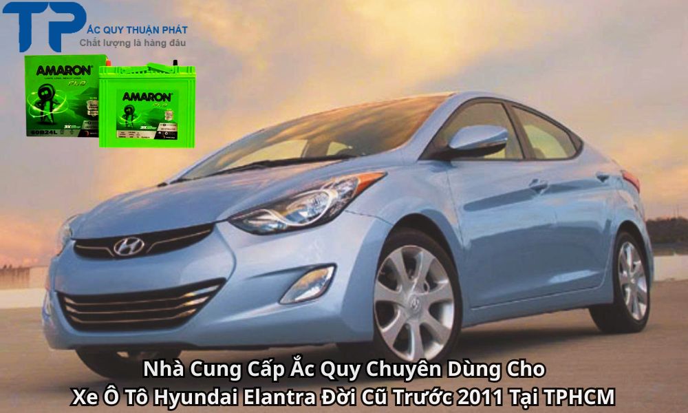 Nhà Cung Cấp Ắc Quy Chuyên Dùng Cho Xe Ô Tô Hyundai Elantra Đời Cũ Trước 2011 Tại TPHCM