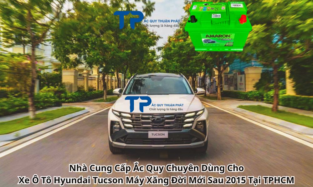 Nhà Cung Cấp Ắc Quy Chuyên Dùng Cho Xe Ô Tô Hyundai Tucson Máy Xăng Đời Mới Sau 2015 Tại TPHCM