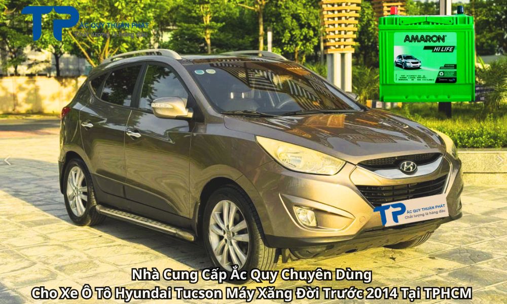 Nhà Cung Cấp Ắc Quy Chuyên Dùng Cho Xe Ô Tô Hyundai Tucson Máy Xăng Đời Trước 2014 Tại TPHCM