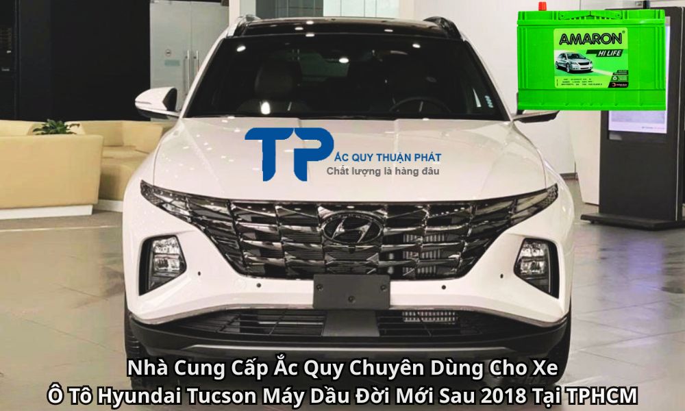 Nhà Cung Cấp Ắc Quy Chuyên Dùng Cho Xe Ô Tô Hyundai Tucson Máy Dầu Đời Mới Sau 2018 Tại TPHCM