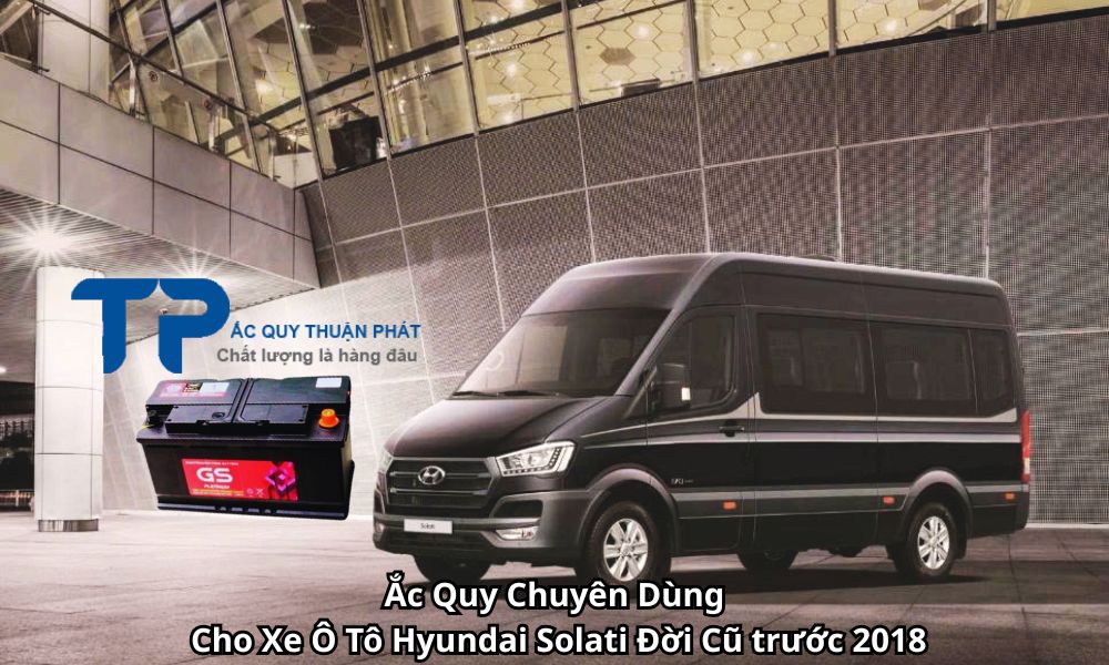 Ắc Quy Chuyên Dùng Cho Xe Ô Tô Hyundai Solati Đời Cũ trước 2018