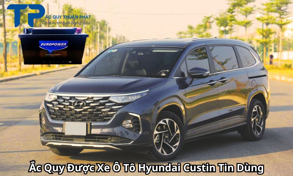 Ắc Quy Được Xe Ô Tô Hyundai Custin Tin Dùng