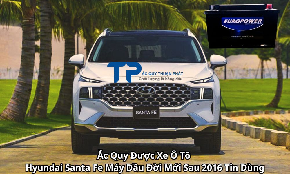Ắc Quy Được Xe Ô Tô Hyundai Santa Fe Máy Dầu Đời Mới Sau 2016 Tin Dùng