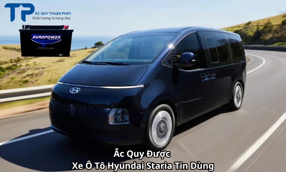 Ắc Quy Được Xe Ô Tô Hyundai Staria Tin Dùng