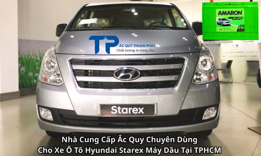 Nhà Cung Cấp Ắc Quy Chuyên Dùng Cho Xe Ô Tô Hyundai Starex Máy Dầu Tại TPHCM