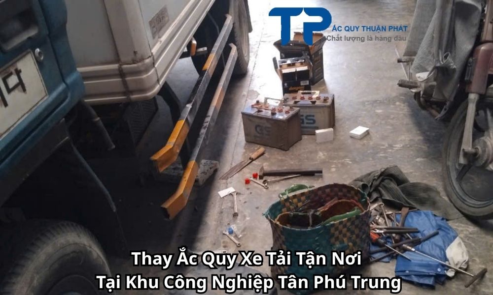 Thay Ắc Quy Xe Tải Tận Nơi Tại Khu Công Nghiệp Tân Phú Trung
