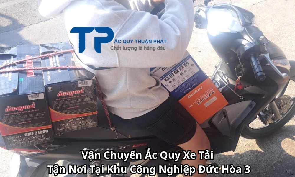 Vận Chuyển Ắc Quy Xe Tải Tận Nơi Tại Khu Công Nghiệp Đức Hòa 3