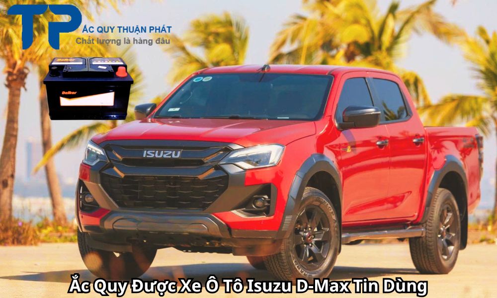 Ắc Quy Được Xe Ô Tô Isuzu D-Max Tin Dùng