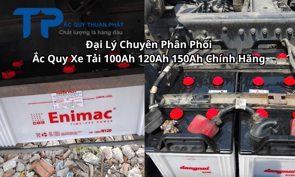 Đại Lý Chuyên Phân Phối Ắc Quy Xe Tải 100Ah 120Ah 150Ah Chính Hãng