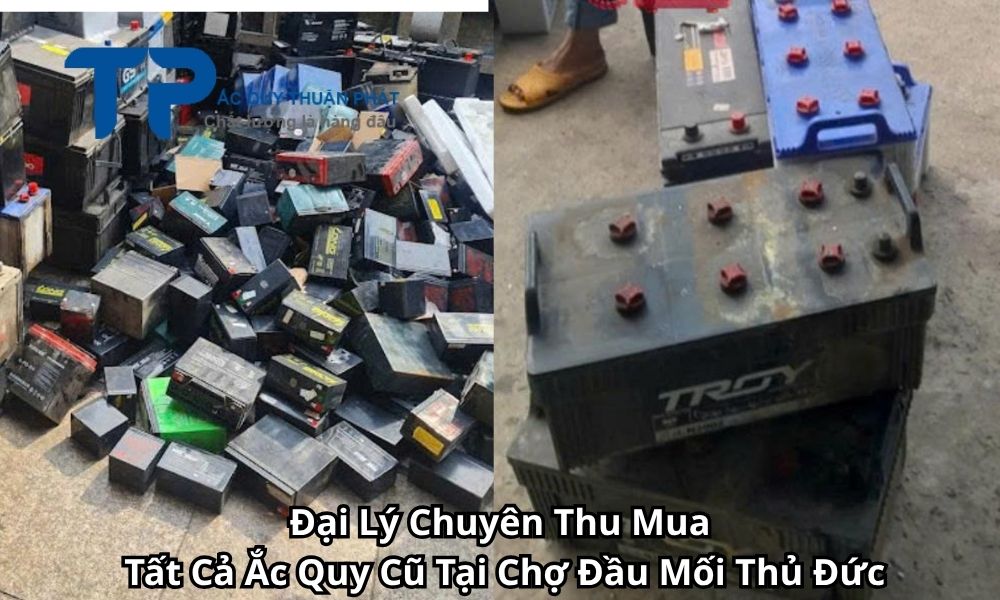 Đại Lý Chuyên Thu Mua Tất Cả Ắc Quy Cũ Tại Chợ Đầu Mối Thủ Đức