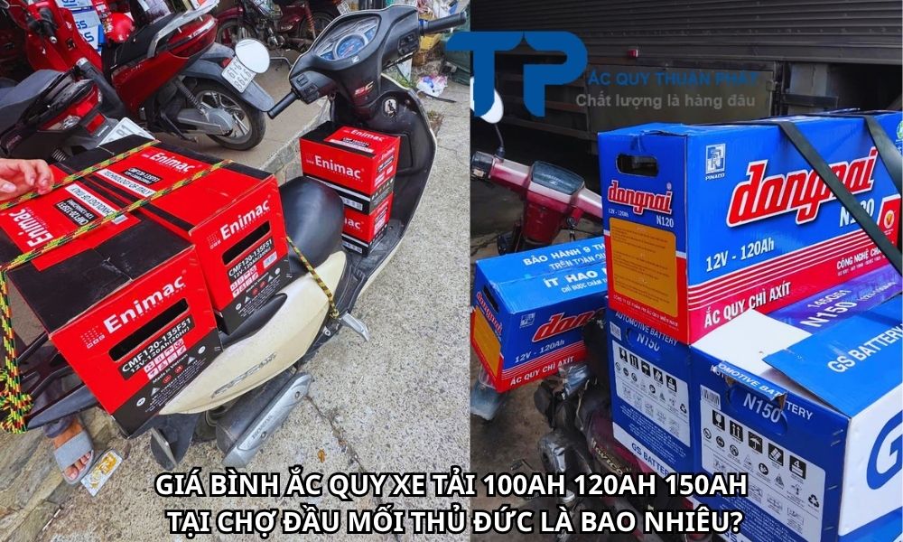 GIÁ BÌNH ẮC QUY XE TẢI 100AH 120AH 150AH TẠI CHỢ ĐẦU MỐI THỦ ĐỨC LÀ BAO NHIÊU?