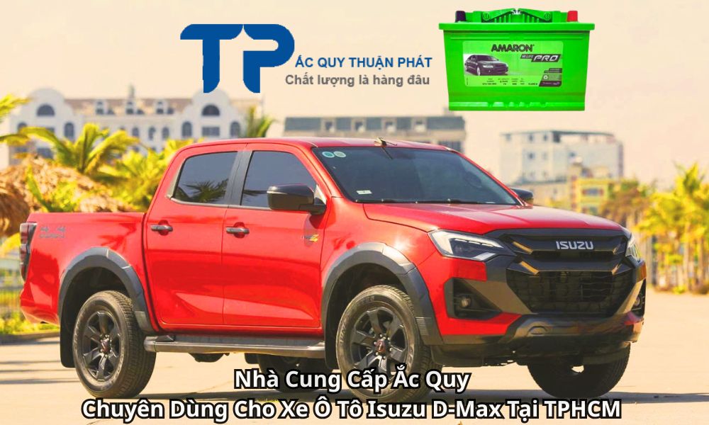 Nhà Cung Cấp Ắc Quy Chuyên Dùng Cho Xe Ô Tô Isuzu D-Max Tại TPHCM