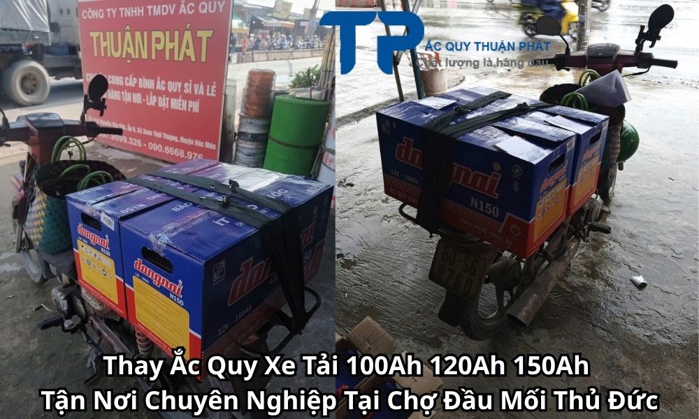 Thay Ắc Quy Xe Tải 100Ah 120Ah 150Ah Tận Nơi Chuyên Nghiệp Tại Chợ Đầu Mối Thủ Đức