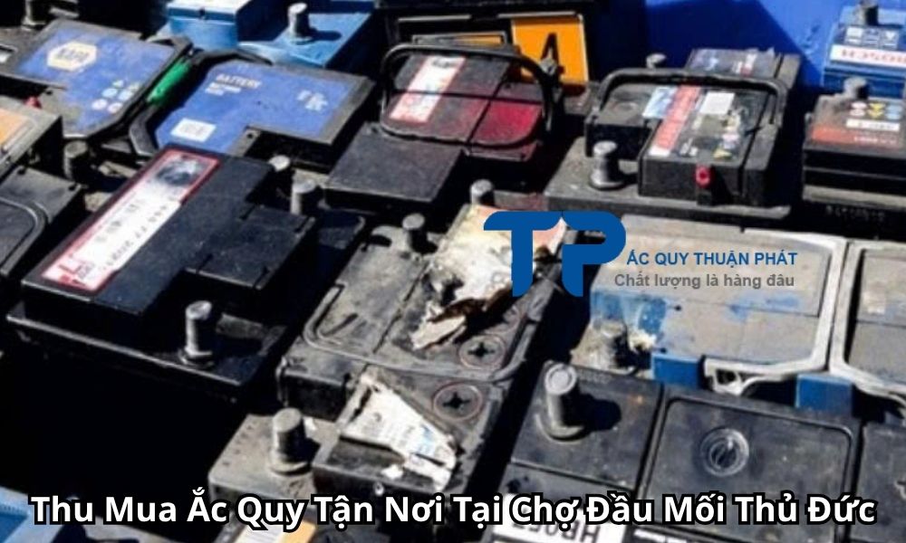 Thu Mua Ắc Quy Tận Nơi Tại Chợ Đầu Mối Thủ Đức