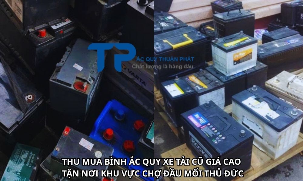 THU MUA BÌNH ẮC QUY XE TẢI CŨ GIÁ CAO TẬN NƠI KHU VỰC CHỢ ĐẦU MỐI THỦ ĐỨC
