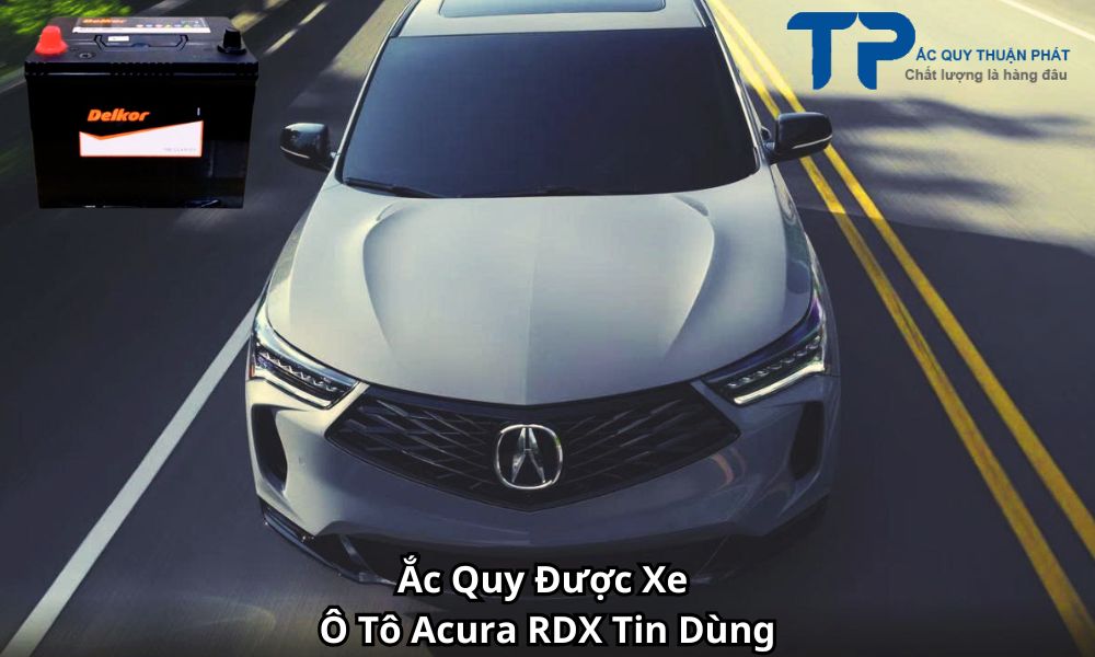 Ắc Quy Được Xe Ô Tô Acura RDX Tin Dùng