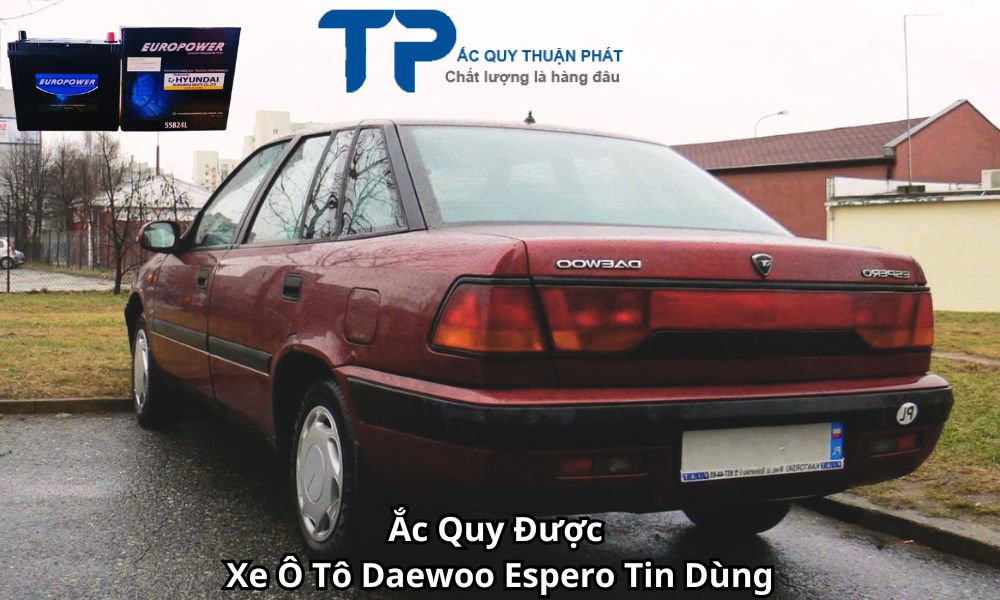 Ắc Quy Được Xe Ô Tô Daewoo Espero Tin Dùng