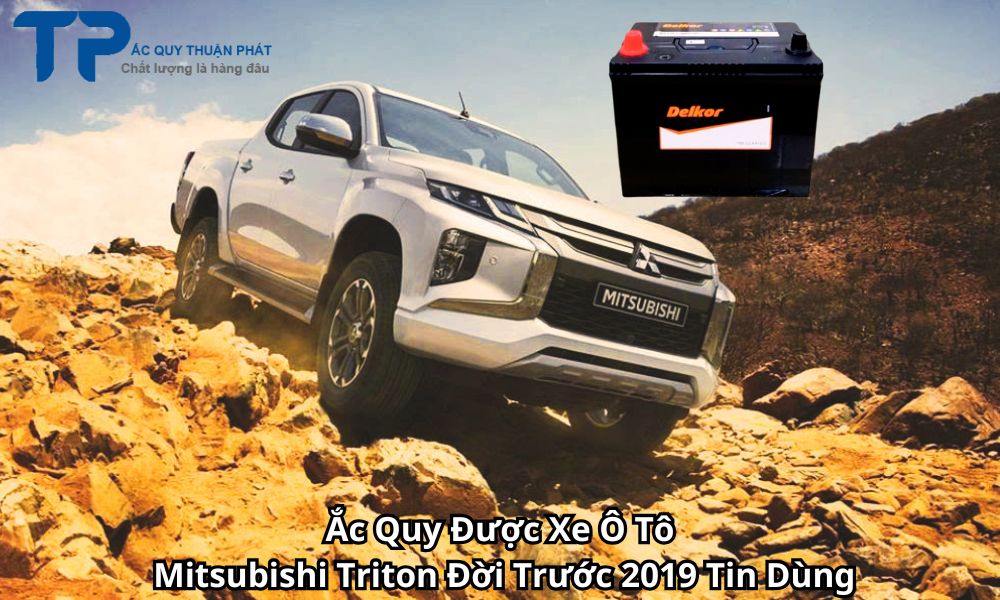 Ắc Quy Được Xe Ô Tô Mitsubishi Triton Đời Trước 2019 Tin Dùng