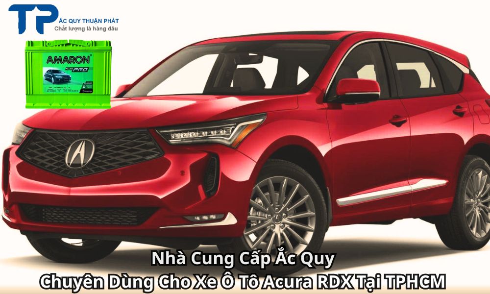 Nhà Cung Cấp Ắc Quy Chuyên Dùng Cho Xe Ô Tô Acura RDX Tại TPHCM