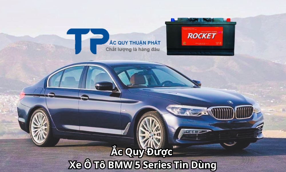 Ắc Quy Được Xe Ô Tô BMW 5 Series Tin Dùng