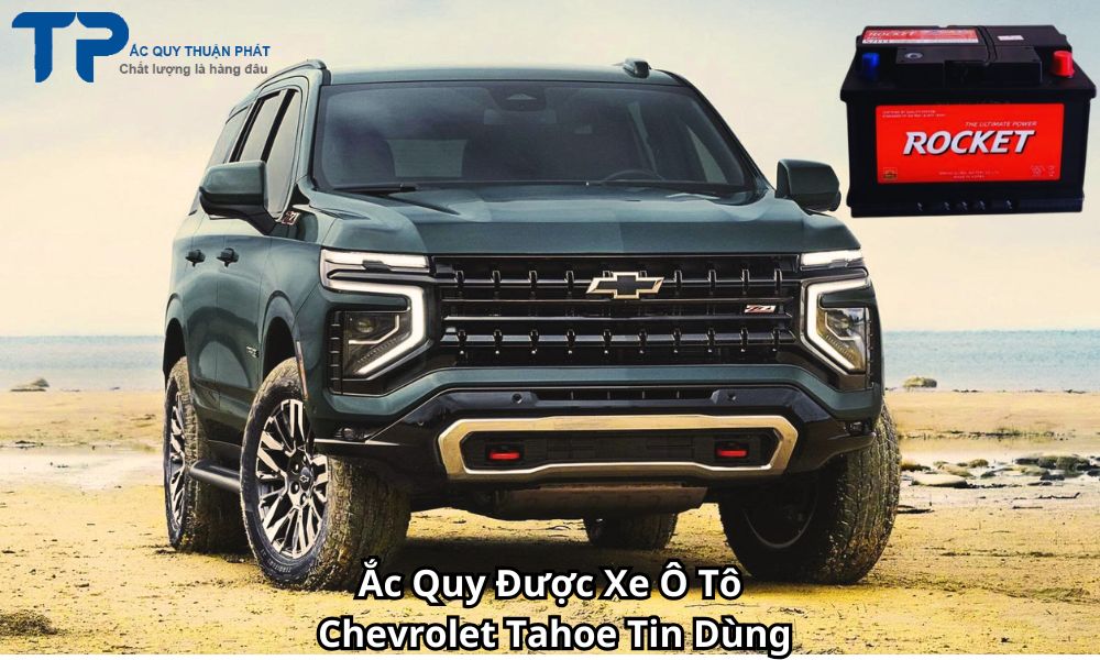 Ắc Quy Được Xe Ô Tô Chevrolet Tahoe Tin Dùng