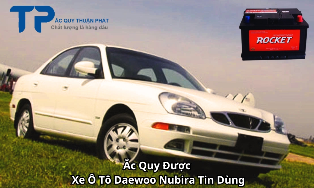 Ắc Quy Được Xe Ô Tô Daewoo Nubira Tin Dùng