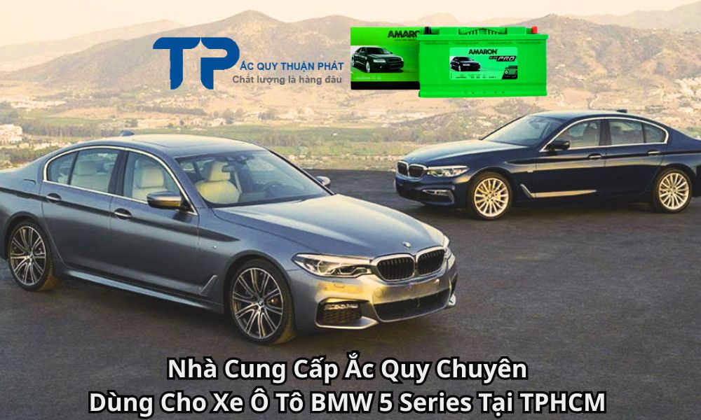 Nhà Cung Cấp Ắc Quy Chuyên Dùng Cho Xe Ô Tô BMW 5 Series Tại TPHCM