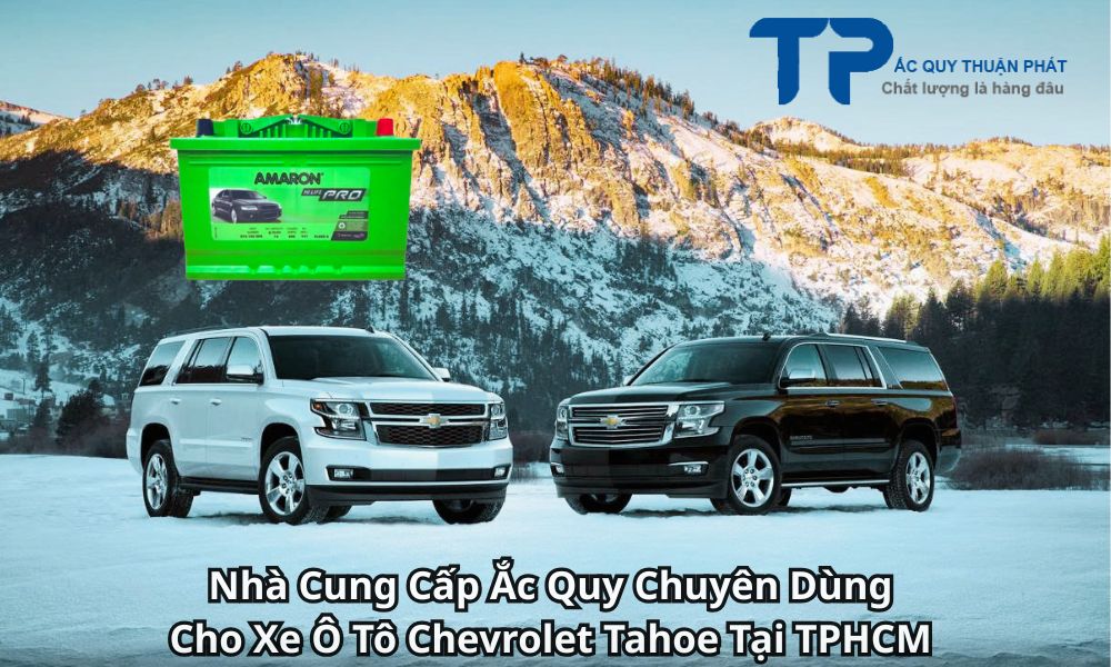 Nhà Cung Cấp Ắc Quy Chuyên Dùng Cho Xe Ô Tô Chevrolet Tahoe Tại TPHCM