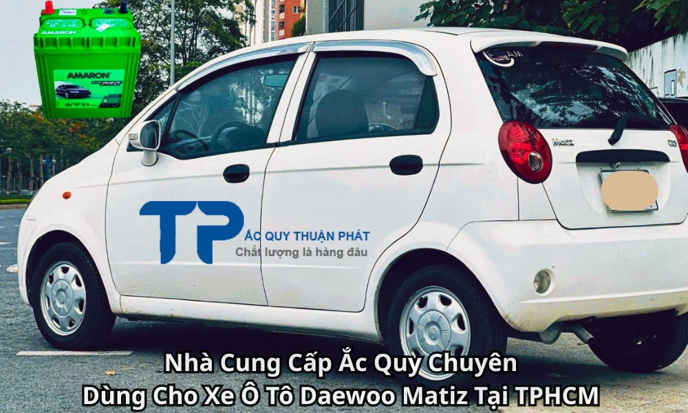 Nhà Cung Cấp Ắc Quy Chuyên Dùng Cho Xe Ô Tô Daewoo Matiz Tại TPHCM